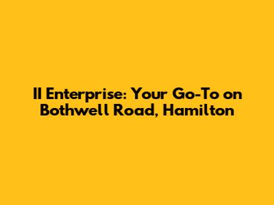 II Enterprise: Your Go-To on Bothwell Road, Hamilton